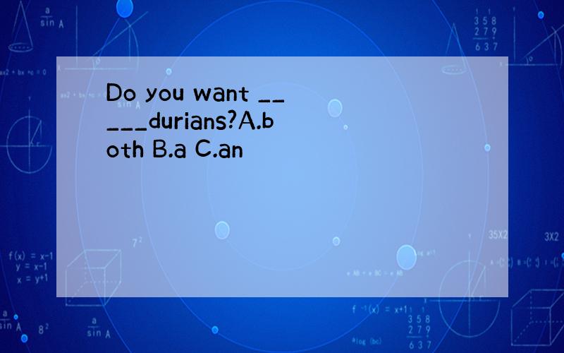Do you want _____durians?A.both B.a C.an