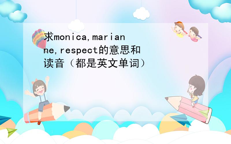 求monica,marianne,respect的意思和读音（都是英文单词）