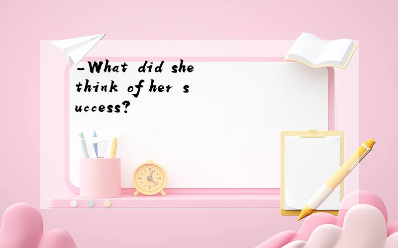 -What did she think of her success?