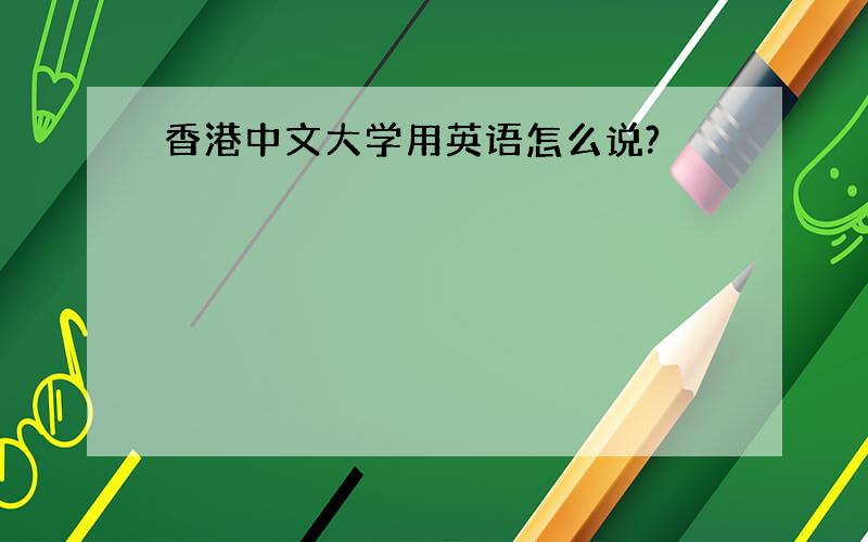 香港中文大学用英语怎么说?