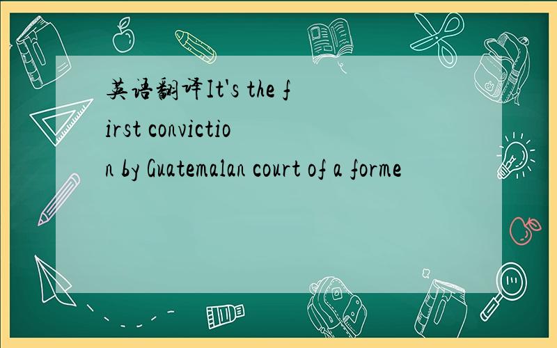 英语翻译It's the first conviction by Guatemalan court of a forme
