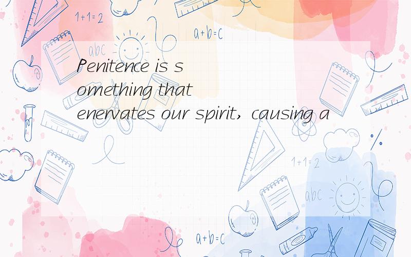 Penitence is something that enervates our spirit, causing a