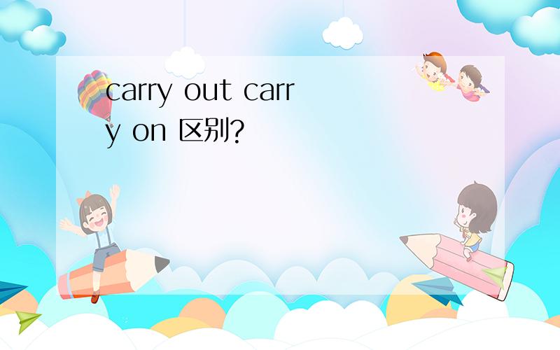 carry out carry on 区别?