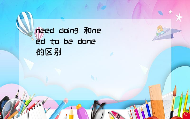 need doing 和need to be done 的区别