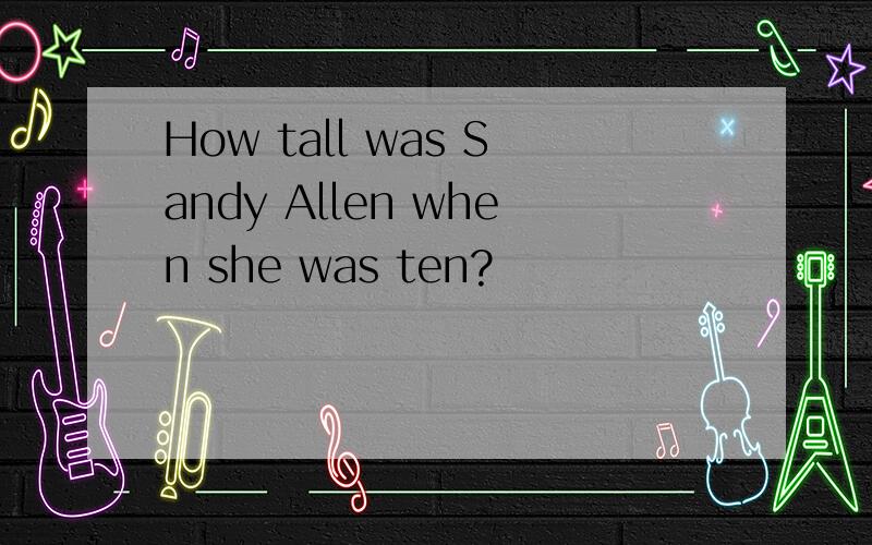 How tall was Sandy Allen when she was ten?