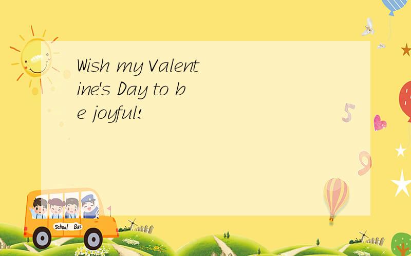 Wish my Valentine's Day to be joyful!