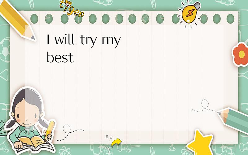 I will try my best