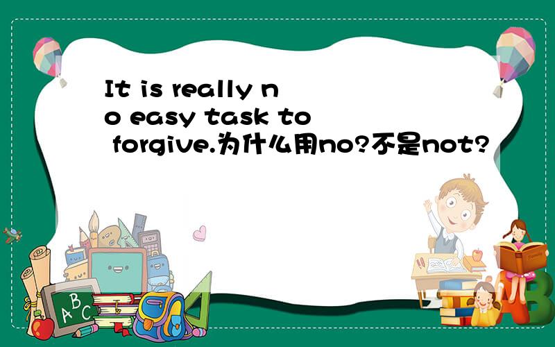 It is really no easy task to forgive.为什么用no?不是not?