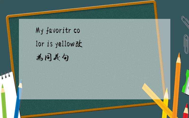 My favoritr color is yellow改为同义句