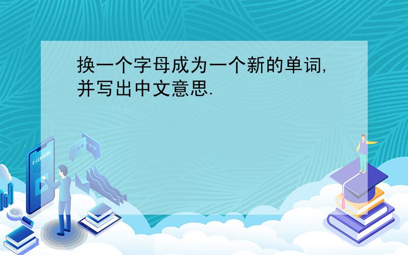 换一个字母成为一个新的单词,并写出中文意思.