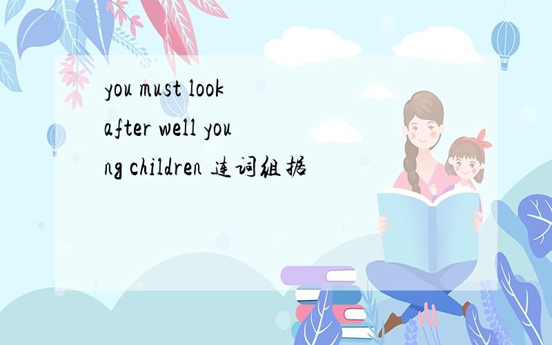 you must look after well young children 连词组据