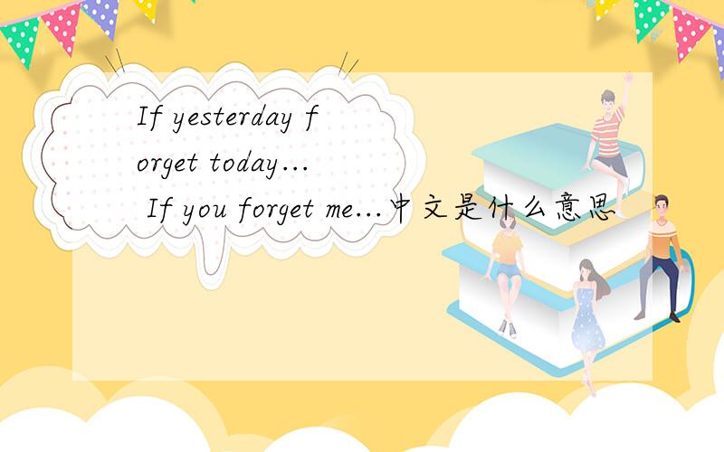 If yesterday forget today... If you forget me...中文是什么意思