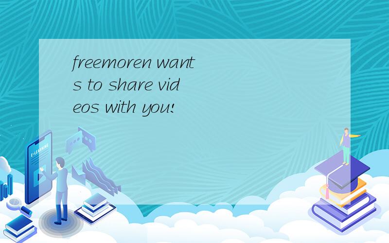 freemoren wants to share videos with you!