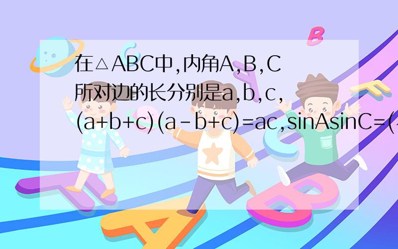 在△ABC中,内角A,B,C所对边的长分别是a,b,c,(a+b+c)(a-b+c)=ac,sinAsinC=(√3-1