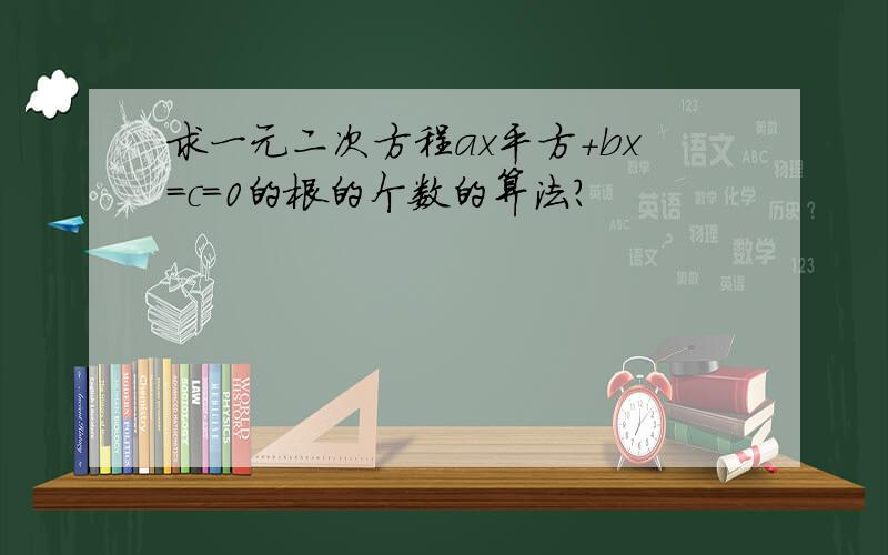 求一元二次方程ax平方+bx=c=0的根的个数的算法?