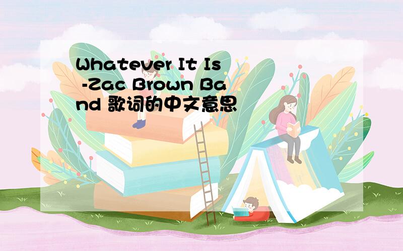 Whatever It Is -Zac Brown Band 歌词的中文意思