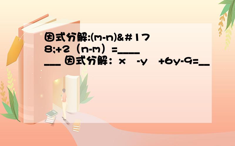 因式分解:(m-n)²+2（n-m）=_______ 因式分解：x²-y²+6y-9=__