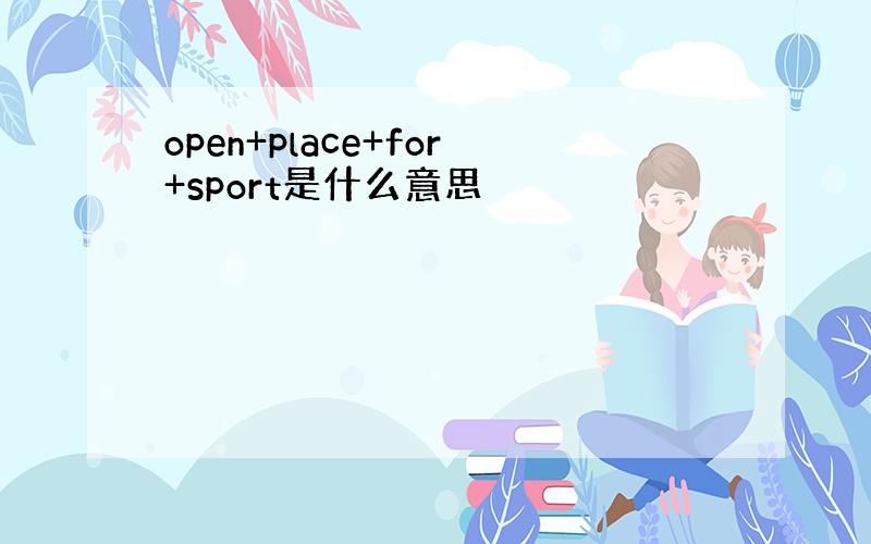 open+place+for+sport是什么意思