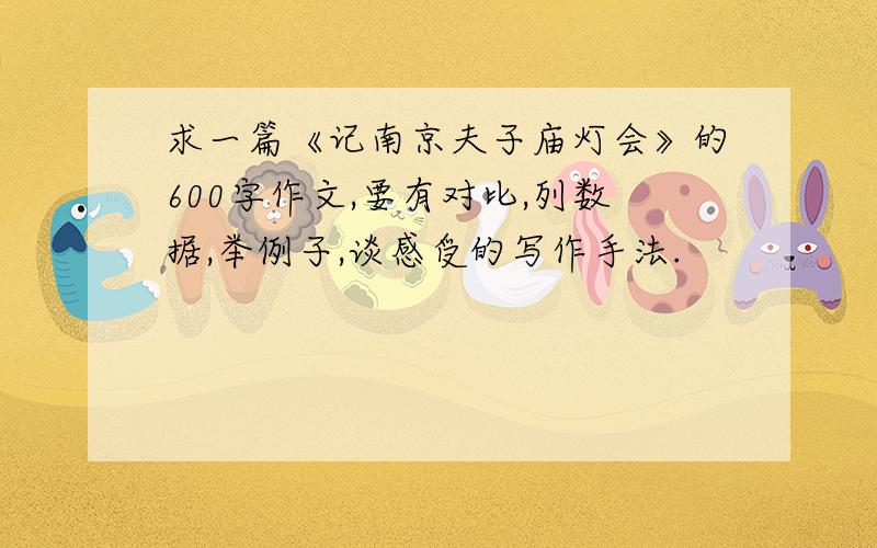 求一篇《记南京夫子庙灯会》的600字作文,要有对比,列数据,举例子,谈感受的写作手法.