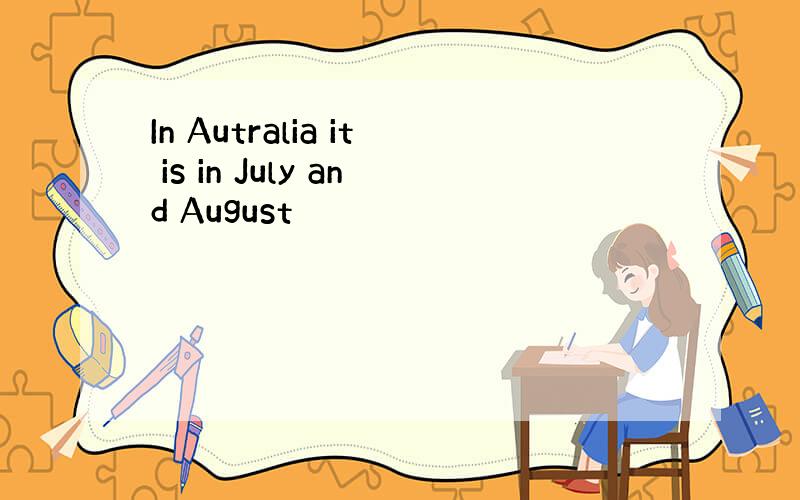 In Autralia it is in July and August
