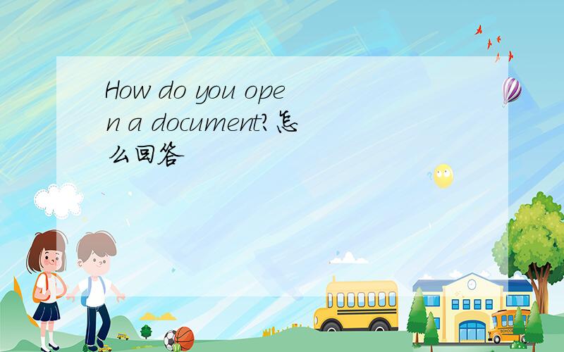 How do you open a document?怎么回答