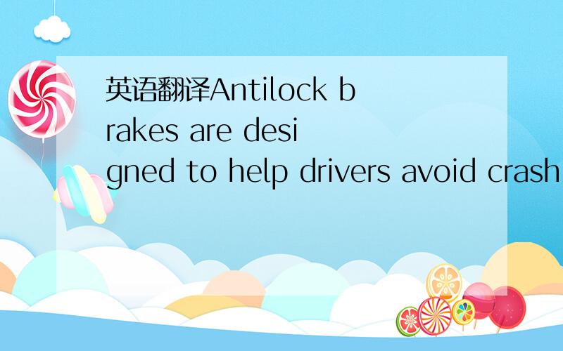 英语翻译Antilock brakes are designed to help drivers avoid crash
