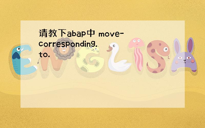 请教下abap中 move-corresponding.to.