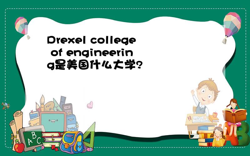 Drexel college of engineering是美国什么大学?