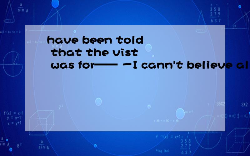 have been told that the vist was for—— －I cann't believe all