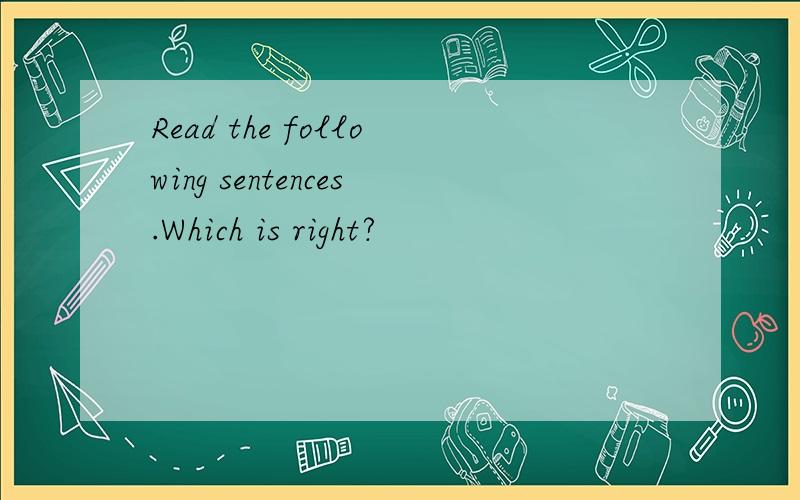 Read the following sentences.Which is right?