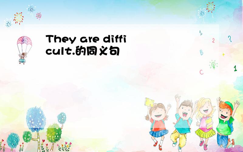 They are difficult.的同义句