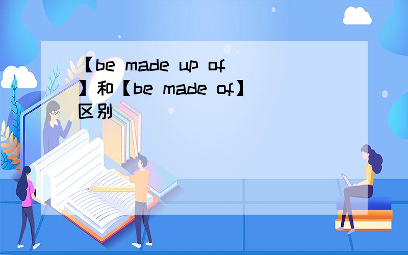 【be made up of】和【be made of】区别