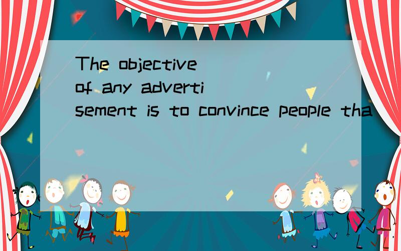 The objective of any advertisement is to convince people tha