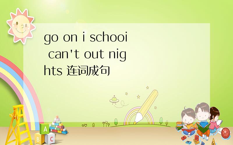 go on i schooi can't out nights 连词成句