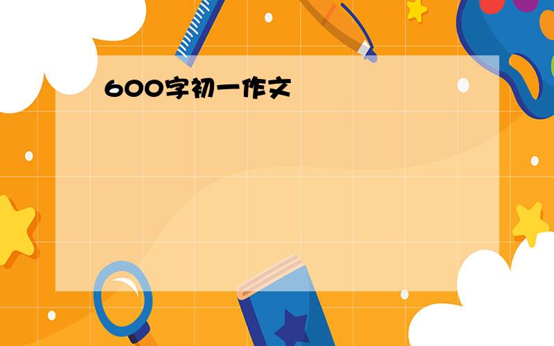 600字初一作文