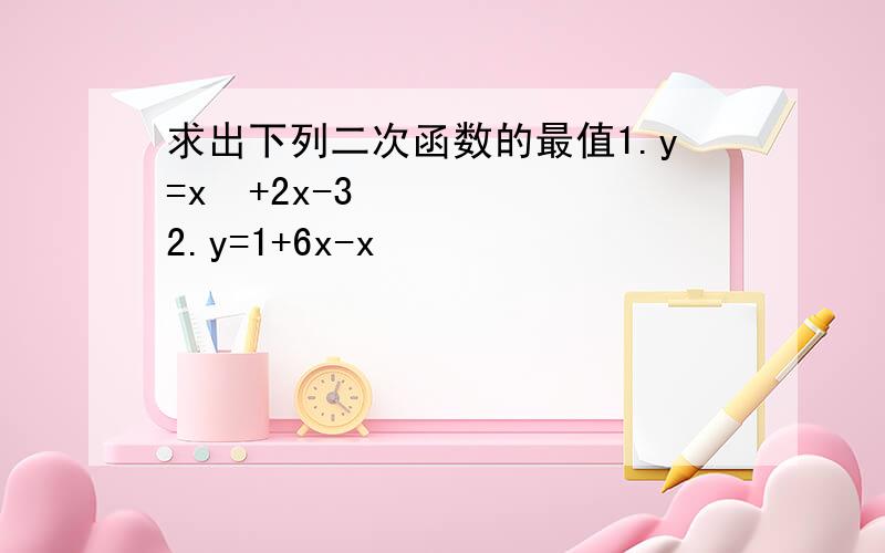 求出下列二次函数的最值1.y=x²+2x-3 2.y=1+6x-x²