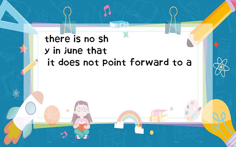 there is no shy in june that it does not point forward to a