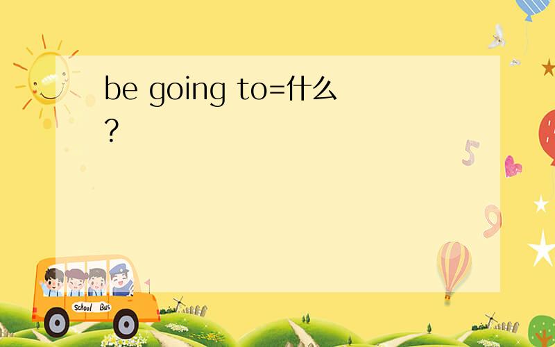 be going to=什么?