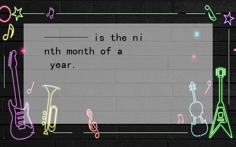 ———— is the ninth month of a year.