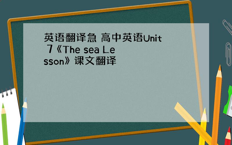 英语翻译急 高中英语Unit 7 《The sea Lesson》 课文翻译