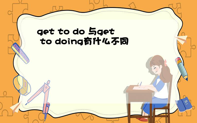 get to do 与get to doing有什么不同
