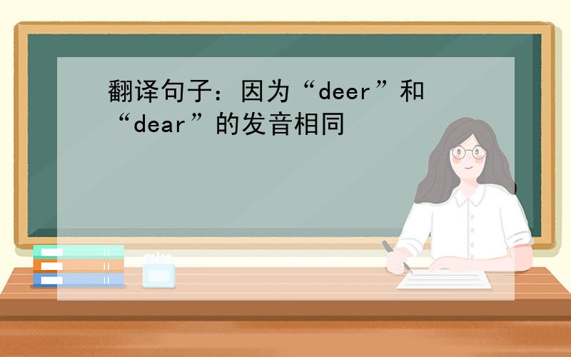 翻译句子：因为“deer”和“dear”的发音相同