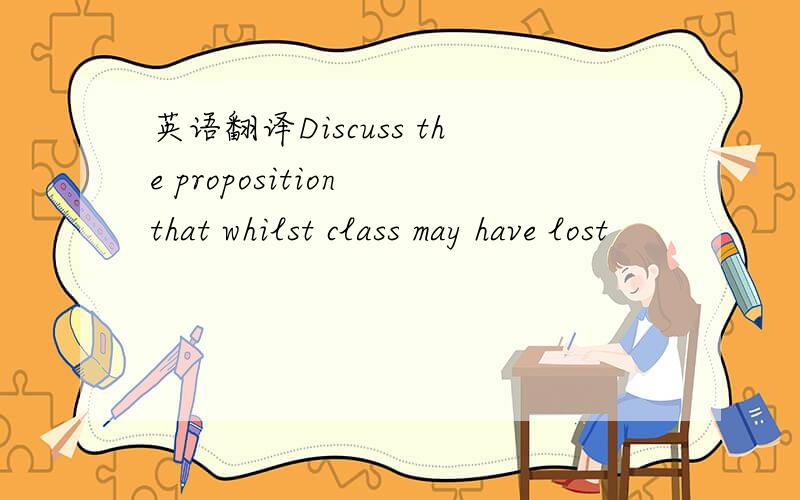 英语翻译Discuss the proposition that whilst class may have lost