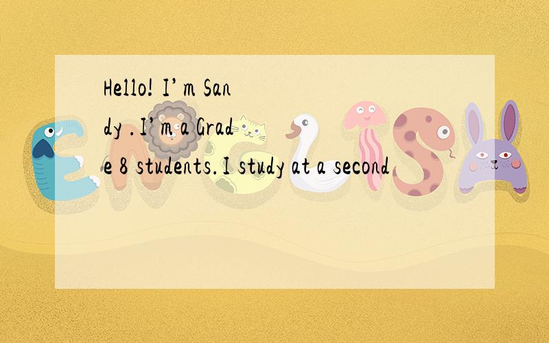 Hello! I’m Sandy .I’m a Grade 8 students.I study at a second