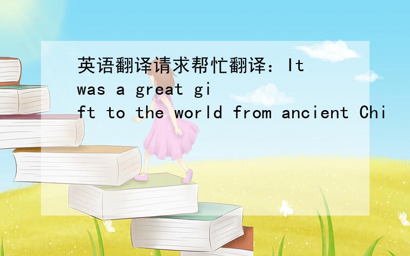 英语翻译请求帮忙翻译：It was a great gift to the world from ancient Chi
