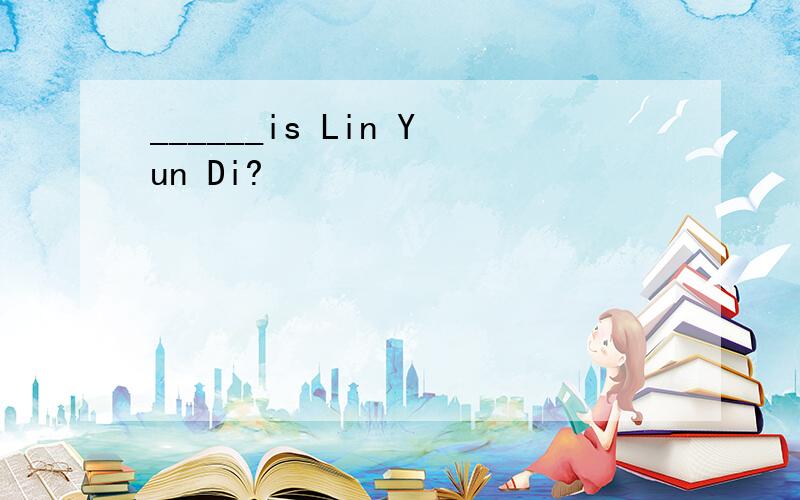______is Lin Yun Di?