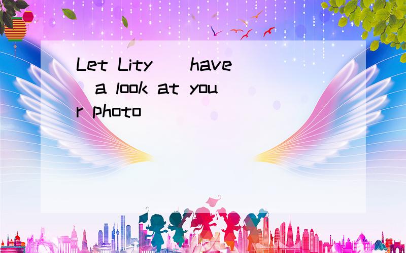 Let Lity_(have)a look at your photo