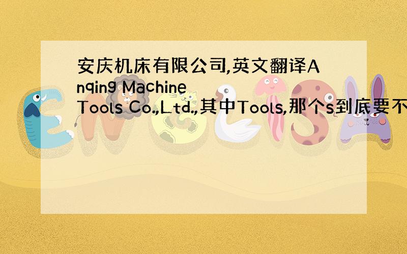 安庆机床有限公司,英文翻译Anqing Machine Tools Co.,Ltd.,其中Tools,那个s到底要不要