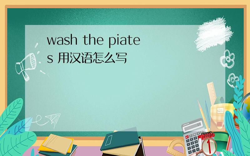 wash the piates 用汉语怎么写