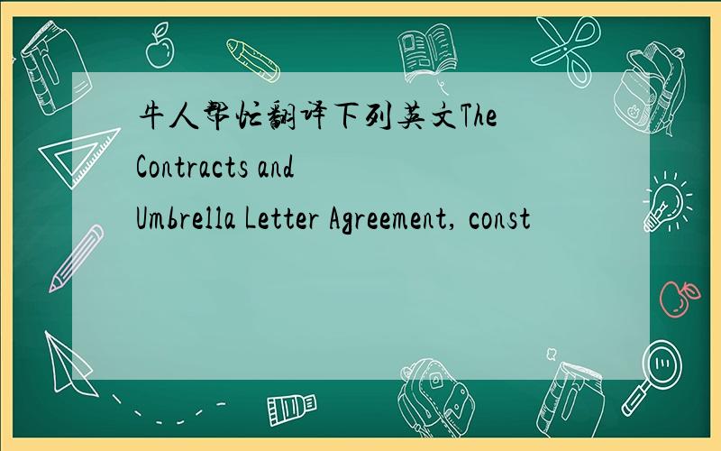 牛人帮忙翻译下列英文The Contracts and Umbrella Letter Agreement, const